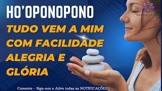 HO'OPONOPONO TUDO VEM PARA MIM COM FACILIDADE ALEGRIA E GLORIA