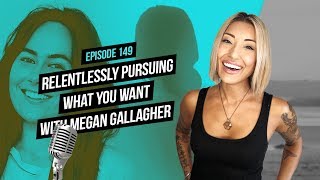 Relentlessly Pursuing What You Want with Megan Gallagher