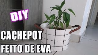 DIY : Cachepot feito de E.V.A | Mamão com Açúcar