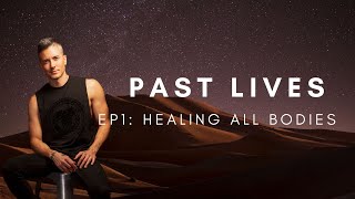 Past Lives Ep. 1: Healing All Bodies