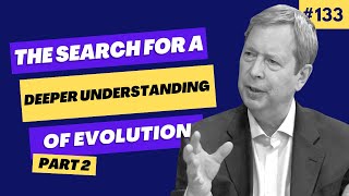 The search for a deeper understanding of evolution (part 2) | Episode 133