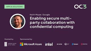 Enabling secure multi-party collaboration with confidential computing by Keith Moyer (Google) | OC3