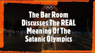 The Bar Room Discusses The REAL Meaning Of The Satanic Olympics Opening