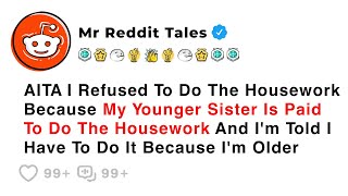 AITA I Refused To Do The Housework Because My Younger Sister Is Paid To Do... - Reddit Family Drama