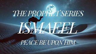 Prophet Ismaeel (AS): The Legacy of Faith and Sacrifice