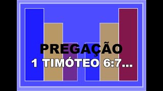 PREGAÇÃO  1 TIMÓTEO 6:7