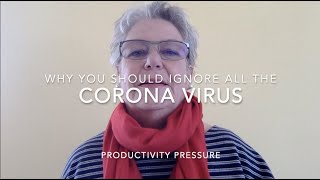 Why  you should ignore all the corona virus productivity pressure