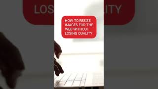How to Resize Images for the Web Without Losing Quality