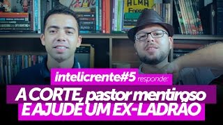 Intelicrente responde#5 - A côrte, pastor mentiroso e ajude um ex-ladrão!