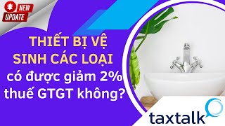 Bồn rửa bát, chậu rửa, bồn tắm, các thiết bị vệ sinh khác có được giảm 2% thuế GTGT?| Taxtalk | Vtax