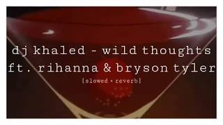 dj khalid - wild thoughts ft. rihanna & bryson tyler [slowed + reverb]