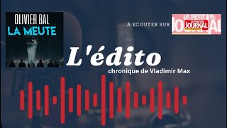 L’IMPLACABLE MACHINATION D’OLIVIER BAL "LA MEUTE"- Chronique Vladimir Max-L'édito du Petit Journal