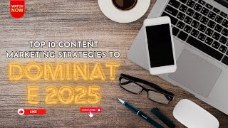 Top 10 Content Marketing Strategies to Dominate 2025