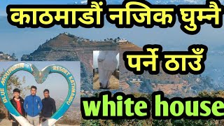 white house kathmandu,bosan dada, काठमाडौं नजिक रहेको घुम्ने ठाउँ