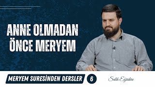 Meryem Suresinden Dersler - 6. Bölüm:  Anne Olmadan Önce Meryem | Salih Eğridere