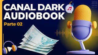 CANAL DARK DE AUDIOBOOK - COMO GANHAR DINHEIRO NARRANDO LIVROS - EXPLICAÇÃO PASSO A PASSO [AULA 02]