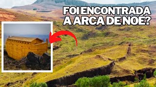 A ARCA DE NOÉ FOI ENCONTRADA?