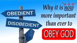 Why is it NOW more important than ever to OBEY GOD!