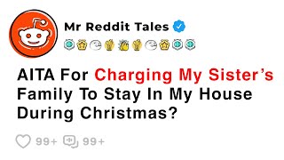 AITA For Charging My Sister’s Family To Stay In My House During Christmas? - Family Reddit Stories