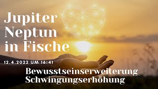 Jupiter Neptun in Fische ~ Bewusstseinserweiterung und Schwingungserhöhung