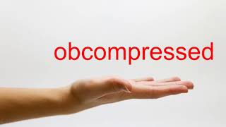 How to Pronounce obcompressed - American English