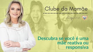 DESCUBRA SE VOCÊ É UMA MÃE REATIVA OU RESPONSIVA