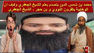 محمد بن شمس الدين ينصدم بعلم الشيخ الجعفري وكيف ان الوهابية يكفرون النووي و بن حجر : الشيخ الجعفري