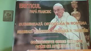 ÎMPOTRIVA VENIRII PAPEI ÎN ROMÂNIA - BISERICA (ORTODOXIA) VERSUS PAPA ȘI ADUNAREA PAPISTAȘĂ