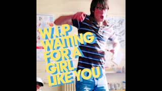 W.I.P- Waiting For A Girl Like You