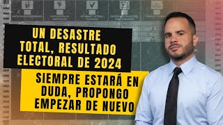 UN DESASTRE TOTAL, RESULTADO ELECTORAL DE 2024 SIEMPRE ESTARÁ EN DUDA, PROPONGO EMPEZAR DE NUEVO