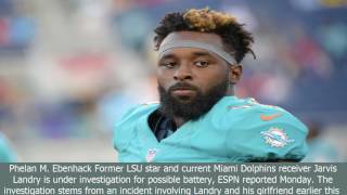 [BreaKingNews]Report: former lsu star jarvis landry under investigation for battery, dolphins coach