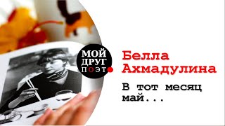 Белла Ахмадулина - В тот месяц май, в тот месяц мой...  |  Поэзия