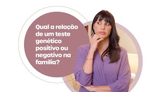 Meu teste genético deu positivo, minha família precisa fazer também?