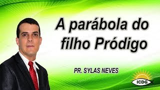 A parábola do filho pródigo - Pr. Sylas Neves