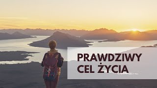 Jaki jest prawdziwy cel życia?