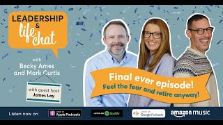 Feel the fear and retire anyway! The final episode of Leadership & Life Chat