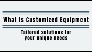 What is the customized equipment? --Tailored solutions for your unique needs