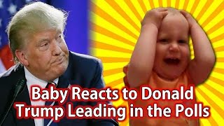 Baby Reacts to Donald Trump Leading in the Polls