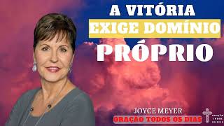 A Vitória Exige Domínio Próprio - Joyce Meyer - ORAÇÃO TODOS OS DIAS - Joyce Meyer