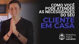 COMO VOCÊ PODE ATENDER AS NECESSIDADES DO SEU CLIENTE EM CASA - (Passo a Passo)