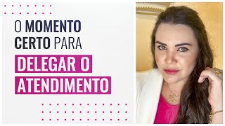 QUAL O MOMENTO CERTO PARA DELEGAR O ATENDIMENTO NA ESTÉTICA?