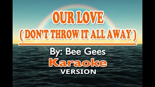 OUR LOVE (DON'T THROW IT ALL AWAY - Bee Gees ( KARAOKE Version )