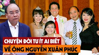 Tiết Lộ Bí Mật Đời Tư Ông Nguyễn Xuân Phúc, Sự Thật Lịch Sử Việt Nam Khiến Ai Cũng Bất Ngờ