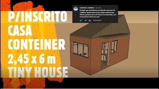 CASA CONTEINER TINY HOUSE 2,45 x 6,00 m ESTUDO PARA INSCRITO!