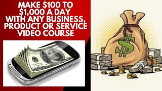 Make $100 To $1000 A Day With Any Business After Accessing This Course | Make Money Online