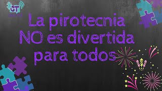 LA PIROTECNIA NO ES DIVERTIDA PARA TODOS