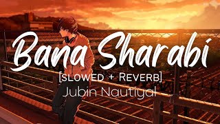 Bana Sharabi (Slowed+Reverb) | Jubin Nautiyal | A2l Lyrics | Hindi Song