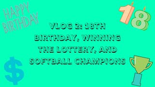 Vlog 2: 18th Birthday, Winning the Lottery, and Softball Champions