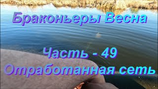 Браконьеры. Весна. Часть - 49 "Отработанная сеть".