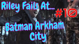 Riley Fails At... Batman Arkham City Part 10